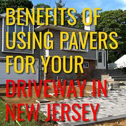 Benefits of Using Pavers For Your Driveway in New Jersey